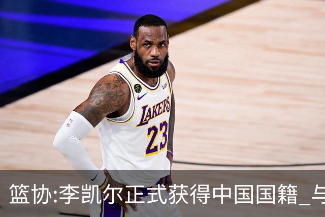 篮协:李凯尔正式获得中国国籍 与姚明见面合影